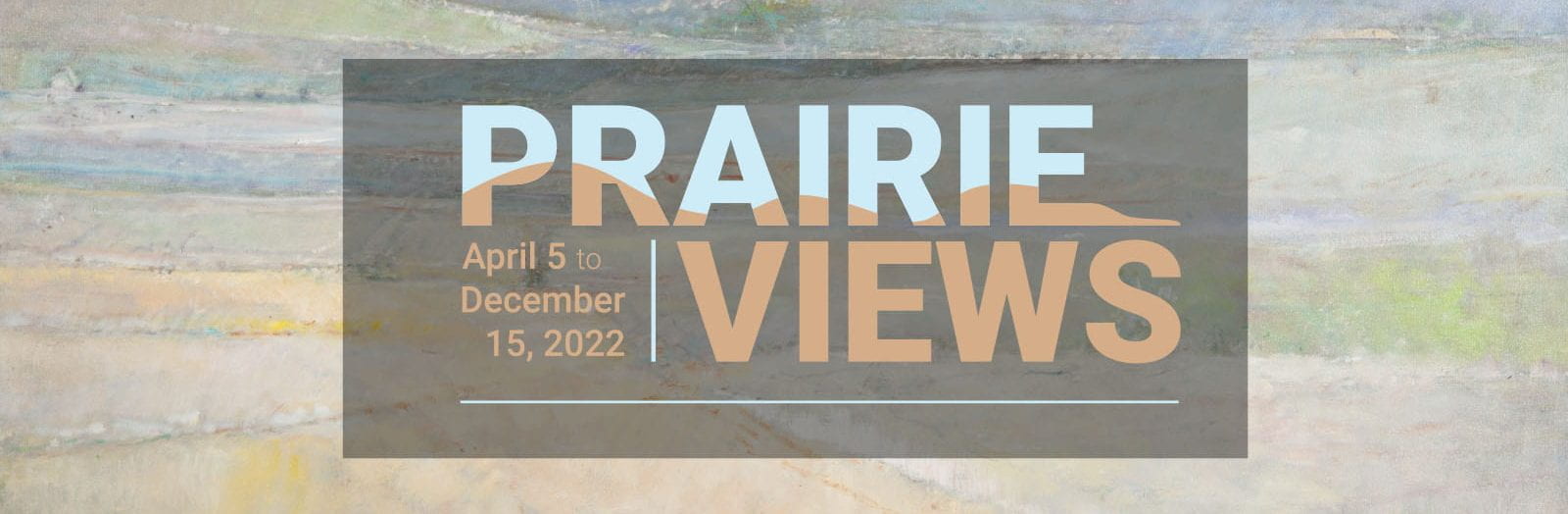 "Prairie Views" gallery exhibition, April 5 - December 15, 2022